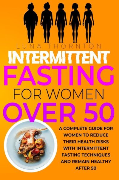 Cover for Luna Thornton · Intermittent Fasting for Women Over 50: A complete guide for women to reduce their health risks with intermittent fasting techniques and remain healthy after 50 (Paperback Book) (2021)