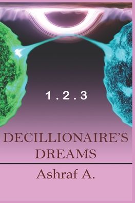 Cover for Ashraf A · Decillionaire's Dreams 1 . 2 . 3 (Paperback Book) (2020)