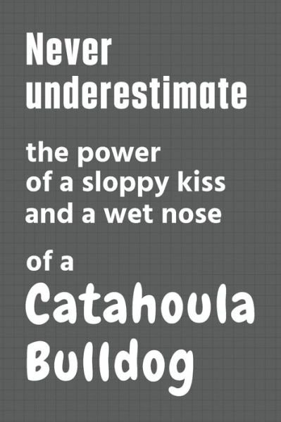 Cover for Wowpooch Press · Never underestimate the power of a sloppy kiss and a wet nose of a Catahoula Bulldog (Pocketbok) (2020)