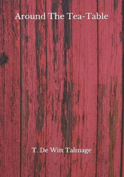 Around The Tea-Table - T De Witt Talmage - Books - Independently Published - 9798684824357 - September 12, 2020