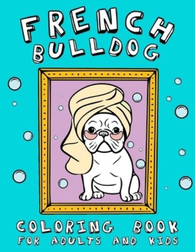 Cover for Kate Lewis · French Bulldog Coloring Book For Adults and Kids (Paperback Book) (2021)