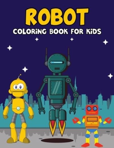 Cover for Studio Pixelart Studio · Robot Coloring Book for Kids: Funny, Unique and Relaxing Coloring Activity Book for Beginner, Toddler, Preschooler &amp; Kids | Ages 4-8 (Taschenbuch) (2021)