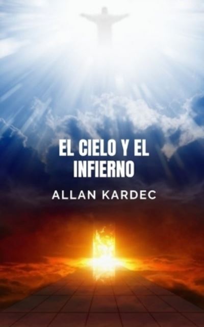 El Cielo y el Infierno - Allan Kardec - Boeken - Independently Published - 9798735304357 - 9 april 2021