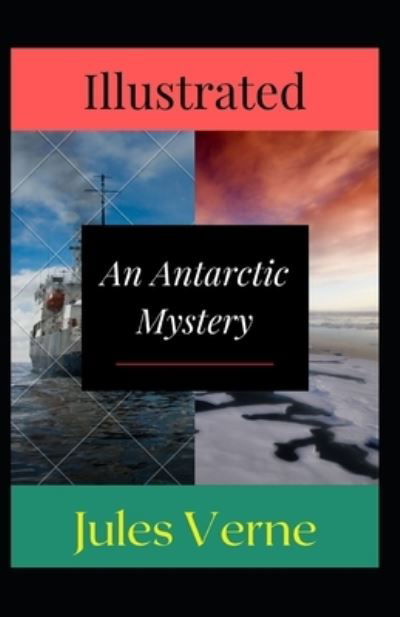 Antarctic Mystery Illustrated - Jules Verne - Andere - Independently Published - 9798738572357 - 16. April 2021