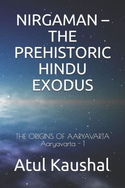 Cover for Atul Kaushal · Nirgaman - The Prehistoric Hindu Exodus: The Origins of Aaryavarta - Aaryavarta (Paperback Book) (2021)