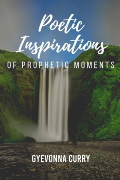 Poetic Inspirations of Prophetic Moments - Gyevonna Curry - Bücher - Independently Published - 9798740957357 - 19. April 2021