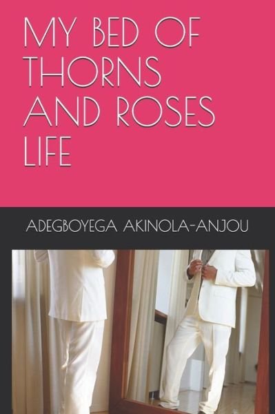 Cover for Adegboyega John Akinola-Anjou · My Bed of Thorns and Roses Life (Pocketbok) (2021)