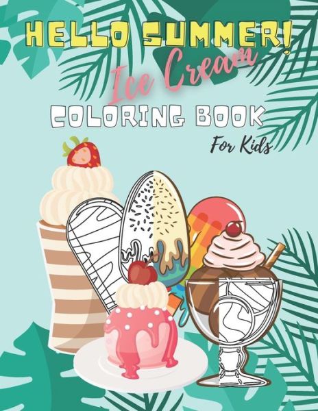 Cover for Lili Kim · Hello Summer! Ice Cream Coloring Book For Kids: Fun, relaxing, and Education for Everyone who loves Sunny Sweets: 40 awesome Illustrations of delicious refreshing treats. (Paperback Book) (2021)