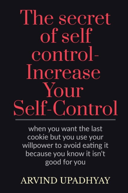 Cover for Arvind Upadhyay · The secret of self control-Increase Your Self-Control (Paperback Book) (2021)