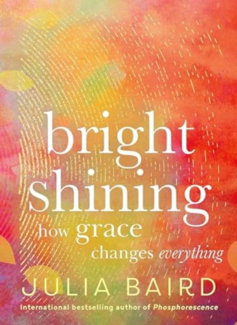 Cover for Julia Baird · Bright Shining: How Grace Changes Everything (Inbunden Bok) (2024)