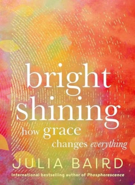 Cover for Julia Baird · Bright Shining: How Grace Changes Everything (Gebundenes Buch) (2024)