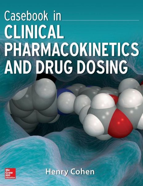 Casebook in Clinical Pharmacokinetics and Drug Dosing - Henry Cohen - Bøger - McGraw-Hill Education - Europe - 9780071628358 - 16. december 2014