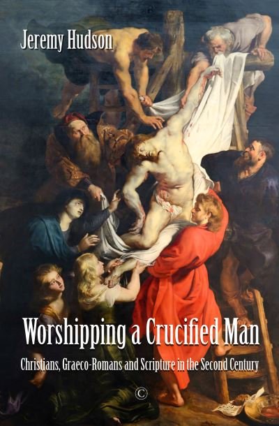 Cover for Jeremy Hudson · Worshipping a Crucified Man: Christians, Graeco-Romans and Scripture in the Second Century (Paperback Book) (2021)