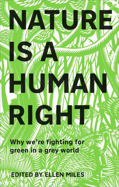 Nature Is A Human Right: Why We're Fighting for Green in a Grey World - Ellen Miles - Livros - Dorling Kindersley Ltd - 9780241531358 - 3 de fevereiro de 2022