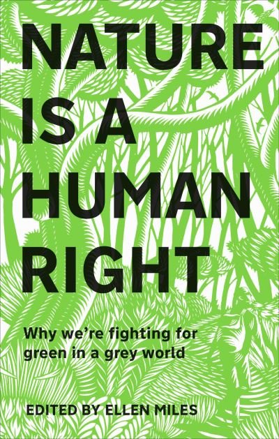 Cover for Ellen Miles · Nature Is A Human Right: Why We're Fighting for Green in a Grey World (Gebundenes Buch) (2022)