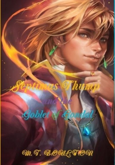 Cover for M T Boulton · Septimus Thump and the Goblet of Gondal (Hardcover Book) (2018)