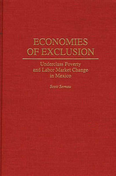 Cover for Scott Sernau · Economies of Exclusion: Underclass Poverty and Labor Market Change in Mexico (Hardcover Book) (1994)