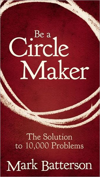 Cover for Mark Batterson · Be a Circle Maker: The Solution to 10,000 Problems (Paperback Book) (2011)