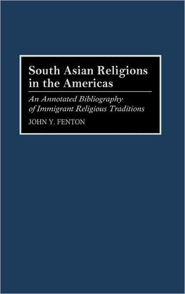 Cover for John Y Fenton · South Asian Religions in the Americas: An Annotated Bibliography of Immigrant Religious Traditions - Bibliographies and Indexes in Religious Studies (Hardcover Book) [Annotated edition] (1995)
