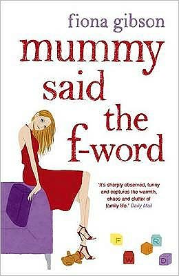 Cover for Fiona Gibson · Mummy Said the F-Word: A totally laugh out loud page turner about having it all (Taschenbuch) (2009)