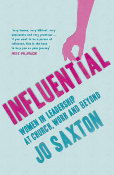 Influential: Women in Leadership at Church, Work and Beyond - Jo Saxton - Books - John Murray Press - 9780340995358 - October 11, 2012