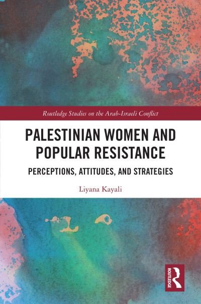 Cover for Liyana Kayali · Palestinian Women and Popular Resistance: Perceptions, Attitudes, and Strategies - Routledge Studies on the Arab-Israeli Conflict (Inbunden Bok) (2020)