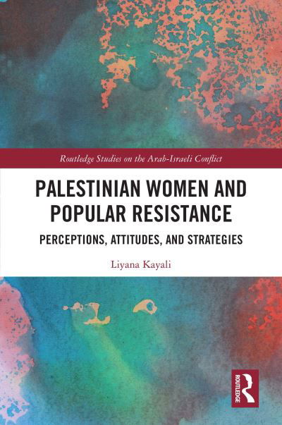 Palestinian Women and Popular Resistance: Perceptions, Attitudes, and Strategies - Routledge Studies on the Arab-Israeli Conflict - Liyana Kayali - Books - Taylor & Francis Ltd - 9780367444358 - November 9, 2020