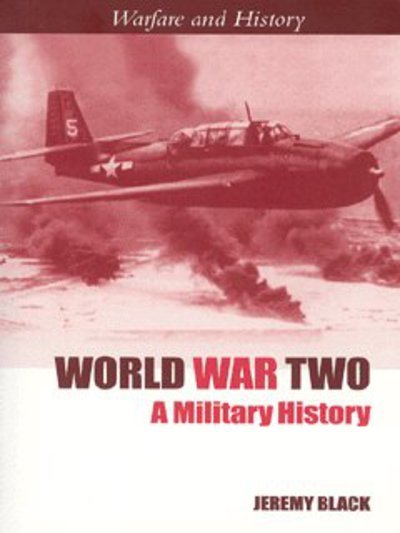 Cover for Black, Jeremy (University of Exeter, UK) · World War Two: A Military History - Warfare and History (Paperback Book) (2003)