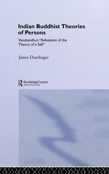 Cover for Duerlinger, James (The University of Iowa, USA) · Indian Buddhist Theories of Persons: Vasubandhu's Refutation of the Theory of a Self - Routledge Critical Studies in Buddhism (Hardcover Book) (2003)