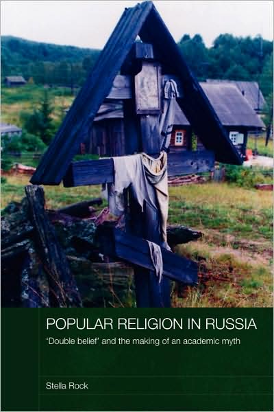 Cover for Rock, Stella (The Open University, UK) · Popular Religion in Russia: 'Double Belief' and the Making of an Academic Myth - Routledge Studies in the History of Russia and Eastern Europe (Paperback Book) (2009)
