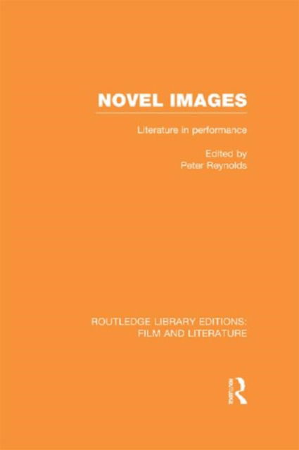 Cover for Peter Reynolds · Novel Images: Literature in Performance - Routledge Library Editions: Film and Literature (Inbunden Bok) (2013)