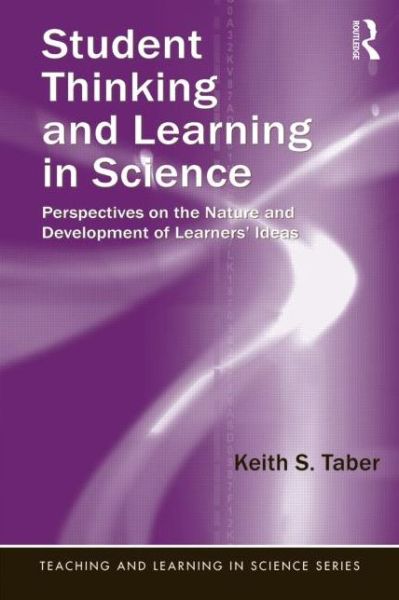 Cover for Taber, Keith S. (University of Cambridge, UK) · Student Thinking and Learning in Science: Perspectives on the Nature and Development of Learners' Ideas - Teaching and Learning in Science Series (Paperback Book) (2014)