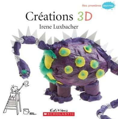 Creations 3D (Mes Premieres Oeuvres) (French Edition) - Irene Luxbacher - Boeken - Scholastic - 9780439941358 - 1 november 2009