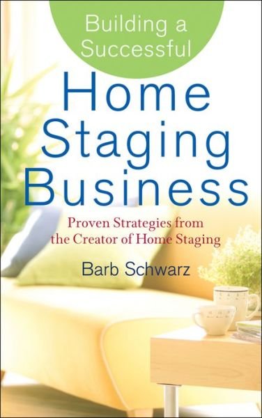 Building a Successful Home Staging Business: Proven Strategies from the Creator of Home Staging - Barb Schwarz - Bücher - John Wiley & Sons Inc - 9780470119358 - 12. Juni 2007