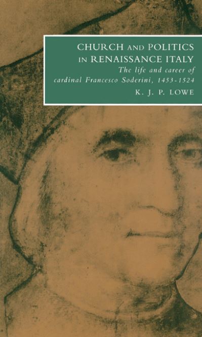 Cover for Lowe, K. J. P. (University of Birmingham) · Church and Politics in Renaissance Italy: The Life and Career of Cardinal Francesco Soderini, 1453–1524 - Cambridge Studies in Italian History and Culture (Paperback Book) (2002)