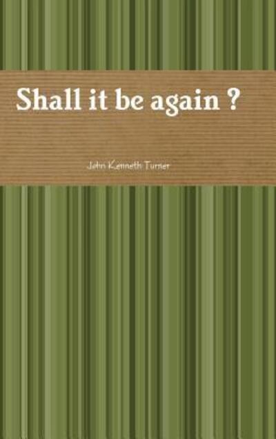 Shall it be again ? - John Turner - Books - Lulu.com - 9780557889358 - July 11, 2015