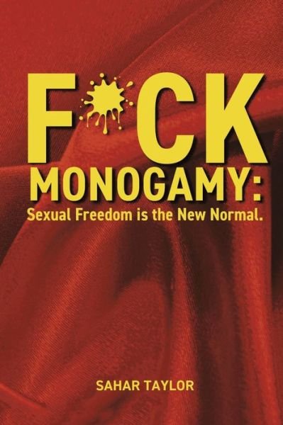 F*CK Monogamy: Sexual Freedom is the New Normal. - Sahar Taylor - Books - BookBaby - 9780578286358 - August 3, 2022