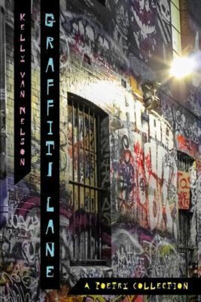 Graffiti Lane : A Poetry Collection - Kelly Van Nelson - Books - Karen MC Dermott - 9780648480358 - March 23, 2019