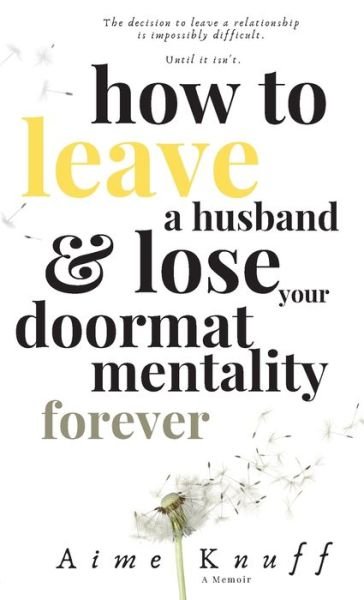 Cover for Aime Knuff · How to Leave a Husband &amp; Lose Your Doormat Mentality Forever: A Memoir (Paperback Book) (2020)