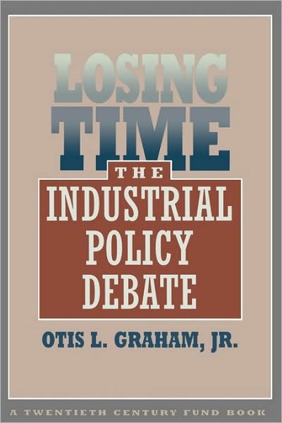Cover for Otis Graham · Losing Time: The Industrial Policy Debate - Twentieth Century Fund Books / Reports / Studies (Paperback Book) [New edition] (1994)