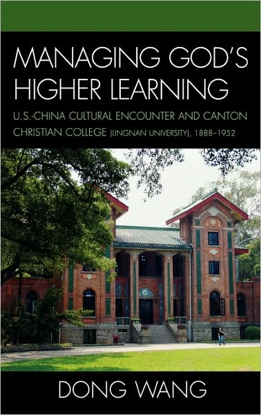 Cover for Dong Wang · Managing God's Higher Learning: U.S.-China Cultural Encounter and Canton Christian College (Lingnan University), 1888-1952 (Gebundenes Buch) (2007)