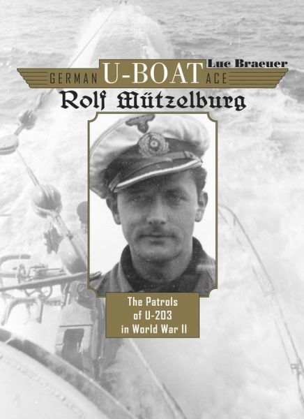 Cover for Luc Braeuer · German U-Boat Ace Rolf Mutzelburg: The Patrols of U-203 in World War II (Hardcover Book) (2015)