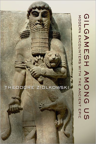 Cover for Theodore Ziolkowski · Gilgamesh Among Us: Modern Encounters with the Ancient Epic (Hardcover Book) (2011)