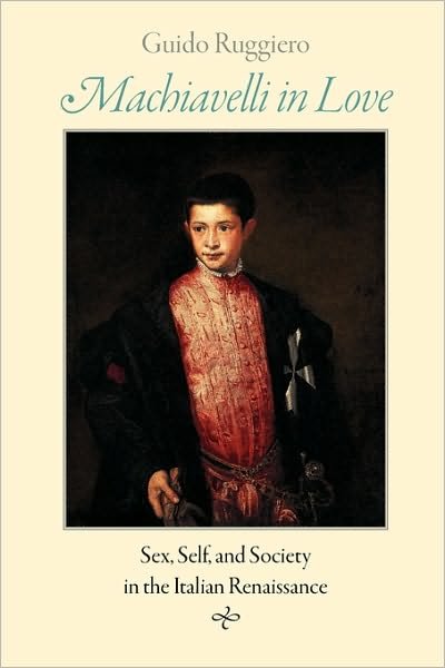 Cover for Ruggiero, Guido (University of Miami) · Machiavelli in Love: Sex, Self, and Society in the Italian Renaissance (Pocketbok) (2011)