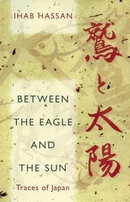 Cover for Ihab Hassan · Between the Eagle and the Sun: Traces of Japan (Paperback Book) (2015)