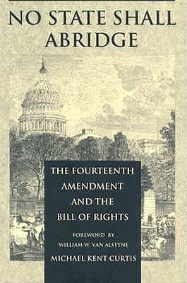 Cover for Michael Kent Curtis · No State Shall Abridge: The Fourteenth Amendment and the Bill of Rights (Pocketbok) [Abridged edition] (1990)