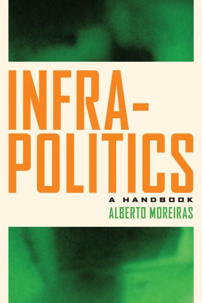 Cover for Alberto Moreiras · Infrapolitics: A Handbook (Hardcover Book) (2021)