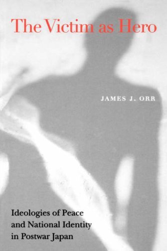 Cover for James J. Orr · Victim As Hero: Ideologies of Peace and National Identity in Postwar Japan (Paperback Book) (2001)