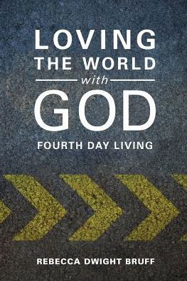Cover for Rebecca Dwight Bruff · Loving the World with God: Fourth Day Living (Paperback Book) (2014)