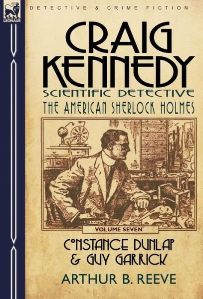 Cover for Arthur B Reeve · Craig Kennedy-Scientific Detective: Volume 7-Constance Dunlap &amp; Guy Garrick (Innbunden bok) (2010)